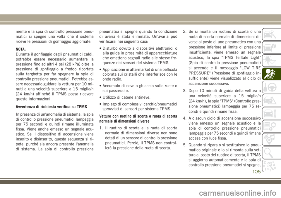 JEEP COMPASS 2018 Libretto Uso Manutenzione (in Italian) mente e la spia di controllo pressione pneu-
matici si spegne una volta che il sistema
riceve le pressioni di gonfiaggio aggiornate.
NOTA:
Durante il gonfiaggio degli pneumatici caldi,
potrebbe essere JEEP COMPASS 2018 Libretto Uso Manutenzione (in Italian) mente e la spia di controllo pressione pneu-
matici si spegne una volta che il sistema
riceve le pressioni di gonfiaggio aggiornate.
NOTA:
Durante il gonfiaggio degli pneumatici caldi,
potrebbe essere