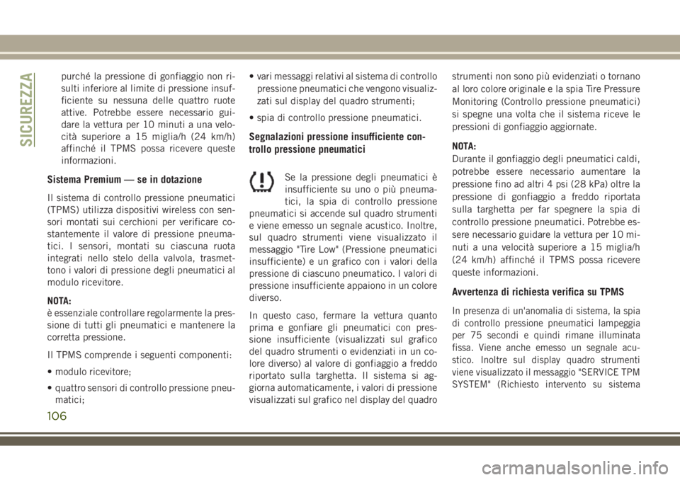 JEEP COMPASS 2018 Libretto Uso Manutenzione (in Italian) purché la pressione di gonfiaggio non ri-
sulti inferiore al limite di pressione insuf-
ficiente su nessuna delle quattro ruote
attive. Potrebbe essere necessario gui-
dare la vettura per 10 minuti a JEEP COMPASS 2018 Libretto Uso Manutenzione (in Italian) purché la pressione di gonfiaggio non ri-
sulti inferiore al limite di pressione insuf-
ficiente su nessuna delle quattro ruote
attive. Potrebbe essere necessario gui-
dare la vettura per 10 minuti a