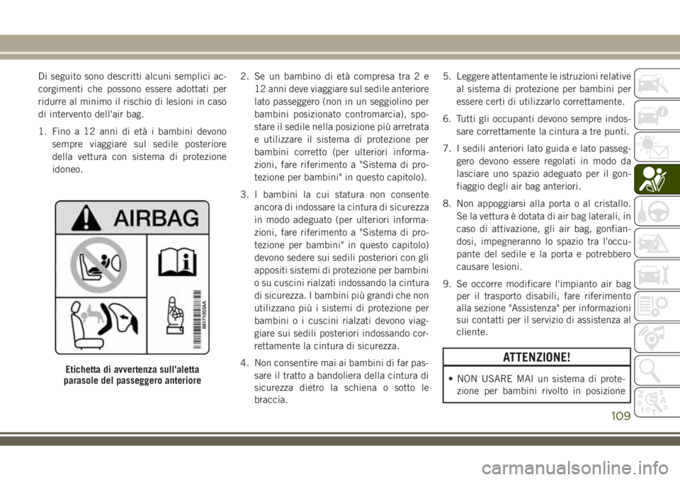 JEEP COMPASS 2018 Libretto Uso Manutenzione (in Italian) Di seguito sono descritti alcuni semplici ac-
corgimenti che possono essere adottati per
ridurre al minimo il rischio di lesioni in caso
di intervento dell'air bag.
1. Fino a 12 anni di età i bam JEEP COMPASS 2018 Libretto Uso Manutenzione (in Italian) Di seguito sono descritti alcuni semplici ac-
corgimenti che possono essere adottati per
ridurre al minimo il rischio di lesioni in caso
di intervento dell'air bag.
1. Fino a 12 anni di età i bam