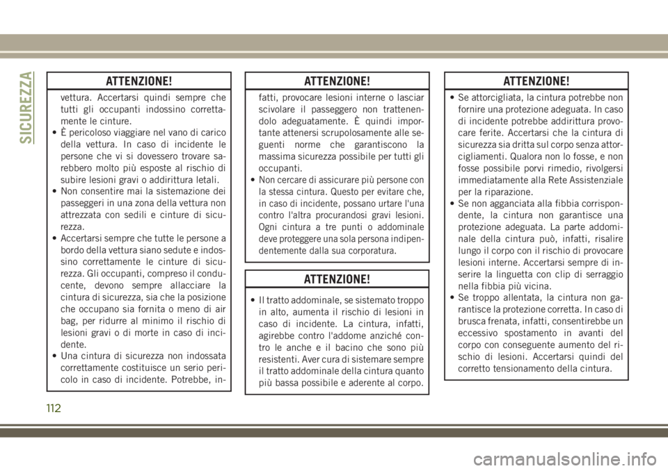 JEEP COMPASS 2018 Libretto Uso Manutenzione (in Italian) ATTENZIONE!
vettura. Accertarsi quindi sempre che
tutti gli occupanti indossino corretta-
mente le cinture.
• È pericoloso viaggiare nel vano di carico
della vettura. In caso di incidente le
person JEEP COMPASS 2018 Libretto Uso Manutenzione (in Italian) ATTENZIONE!
vettura. Accertarsi quindi sempre che
tutti gli occupanti indossino corretta-
mente le cinture.
• È pericoloso viaggiare nel vano di carico
della vettura. In caso di incidente le
person
