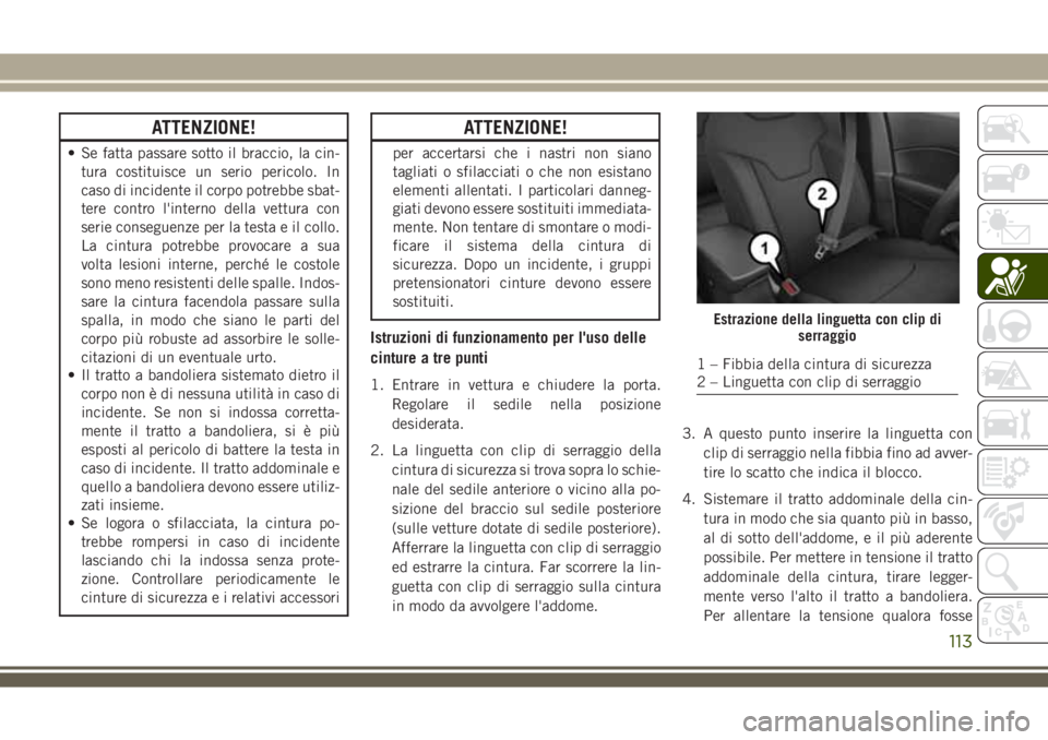 JEEP COMPASS 2018 Libretto Uso Manutenzione (in Italian) ATTENZIONE!
• Se fatta passare sotto il braccio, la cin-
tura costituisce un serio pericolo. In
caso di incidente il corpo potrebbe sbat-
tere contro l'interno della vettura con
serie conseguenz JEEP COMPASS 2018 Libretto Uso Manutenzione (in Italian) ATTENZIONE!
• Se fatta passare sotto il braccio, la cin-
tura costituisce un serio pericolo. In
caso di incidente il corpo potrebbe sbat-
tere contro l'interno della vettura con
serie conseguenz