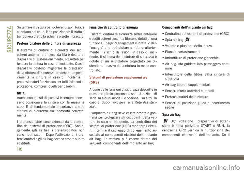 JEEP COMPASS 2018 Libretto Uso Manutenzione (in Italian) Sistemare il tratto a bandoliera lungo il torace
e lontano dal collo. Non posizionare il tratto a
bandoliera dietro la schiena o sotto il braccio.
Pretensionatore delle cinture di sicurezza
Il sistema JEEP COMPASS 2018 Libretto Uso Manutenzione (in Italian) Sistemare il tratto a bandoliera lungo il torace
e lontano dal collo. Non posizionare il tratto a
bandoliera dietro la schiena o sotto il braccio.
Pretensionatore delle cinture di sicurezza
Il sistema