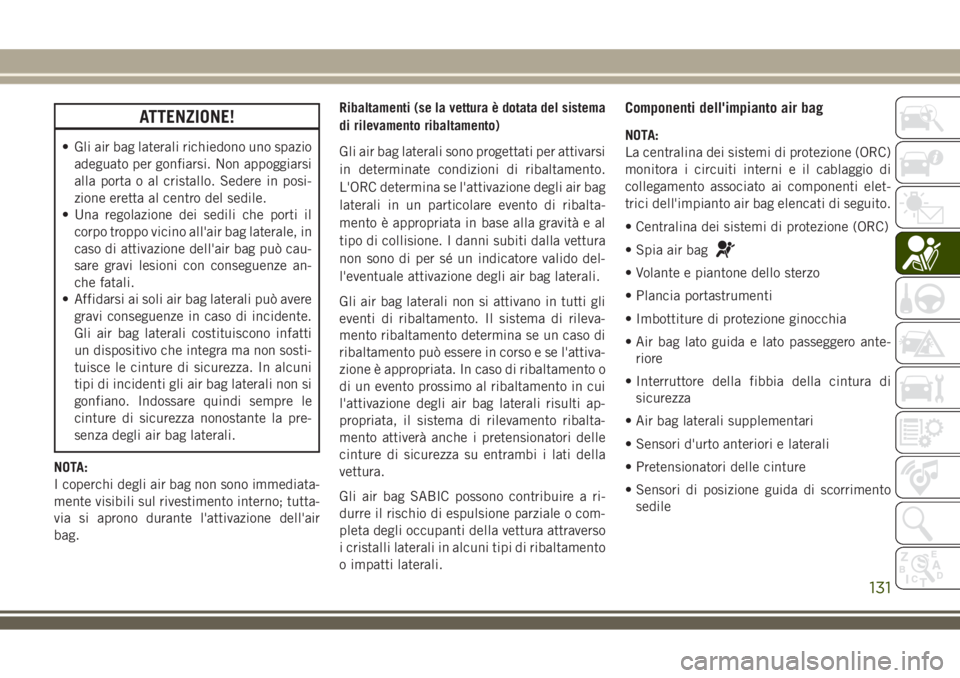JEEP COMPASS 2018 Libretto Uso Manutenzione (in Italian) ATTENZIONE!
• Gli air bag laterali richiedono uno spazio
adeguato per gonfiarsi. Non appoggiarsi
alla porta o al cristallo. Sedere in posi-
zione eretta al centro del sedile.
• Una regolazione dei JEEP COMPASS 2018 Libretto Uso Manutenzione (in Italian) ATTENZIONE!
• Gli air bag laterali richiedono uno spazio
adeguato per gonfiarsi. Non appoggiarsi
alla porta o al cristallo. Sedere in posi-
zione eretta al centro del sedile.
• Una regolazione dei