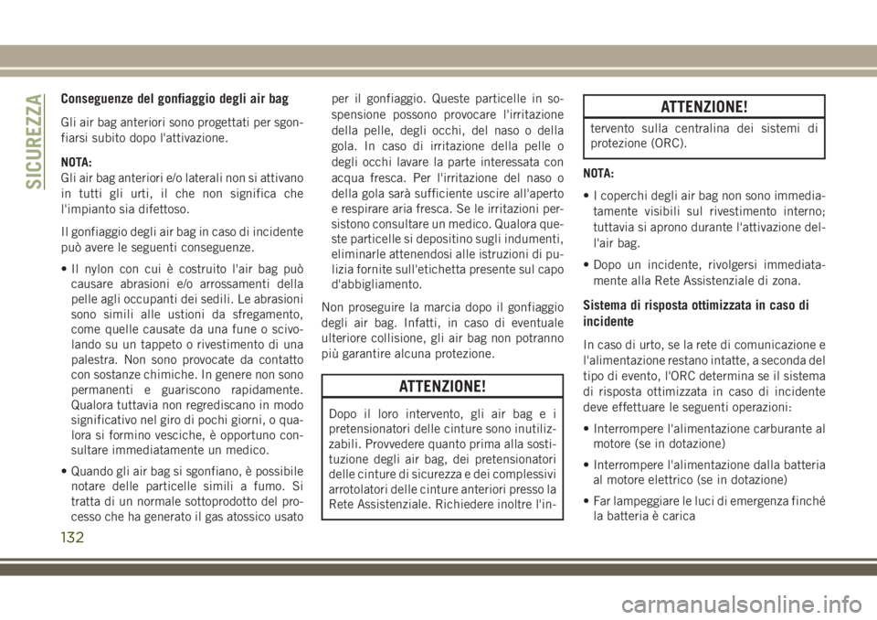 JEEP COMPASS 2018 Libretto Uso Manutenzione (in Italian) Conseguenze del gonfiaggio degli air bag
Gli air bag anteriori sono progettati per sgon-
fiarsi subito dopo l'attivazione.
NOTA:
Gli air bag anteriori e/o laterali non si attivano
in tutti gli urt JEEP COMPASS 2018 Libretto Uso Manutenzione (in Italian) Conseguenze del gonfiaggio degli air bag
Gli air bag anteriori sono progettati per sgon-
fiarsi subito dopo l'attivazione.
NOTA:
Gli air bag anteriori e/o laterali non si attivano
in tutti gli urt
