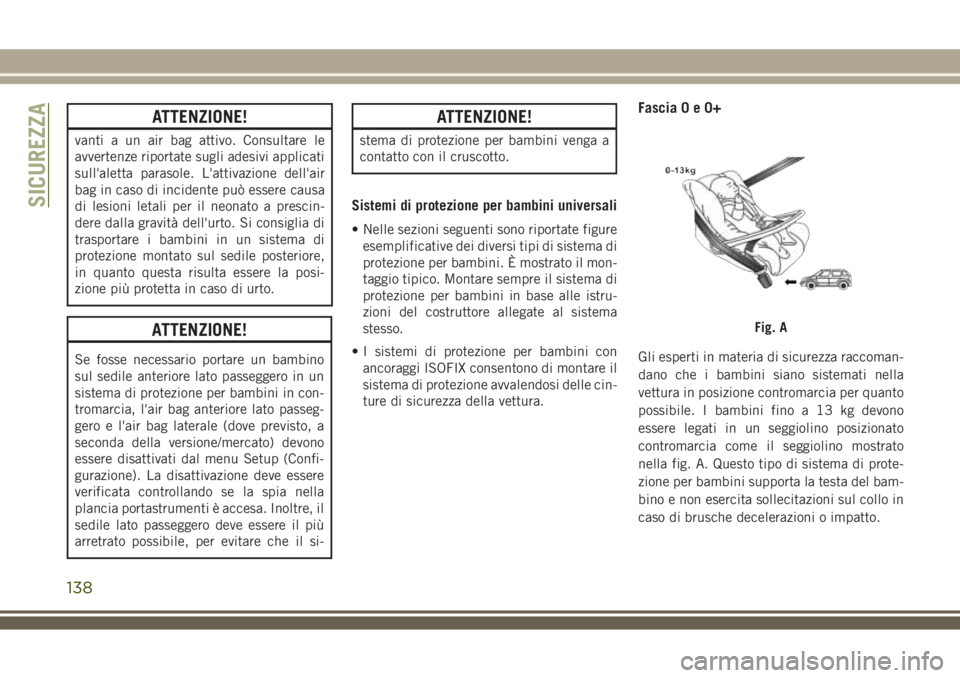 JEEP COMPASS 2018 Libretto Uso Manutenzione (in Italian) ATTENZIONE!
vanti a un air bag attivo. Consultare le
avvertenze riportate sugli adesivi applicati
sull'aletta parasole. L'attivazione dell'air
bag in caso di incidente può essere causa
di JEEP COMPASS 2018 Libretto Uso Manutenzione (in Italian) ATTENZIONE!
vanti a un air bag attivo. Consultare le
avvertenze riportate sugli adesivi applicati
sull'aletta parasole. L'attivazione dell'air
bag in caso di incidente può essere causa
di