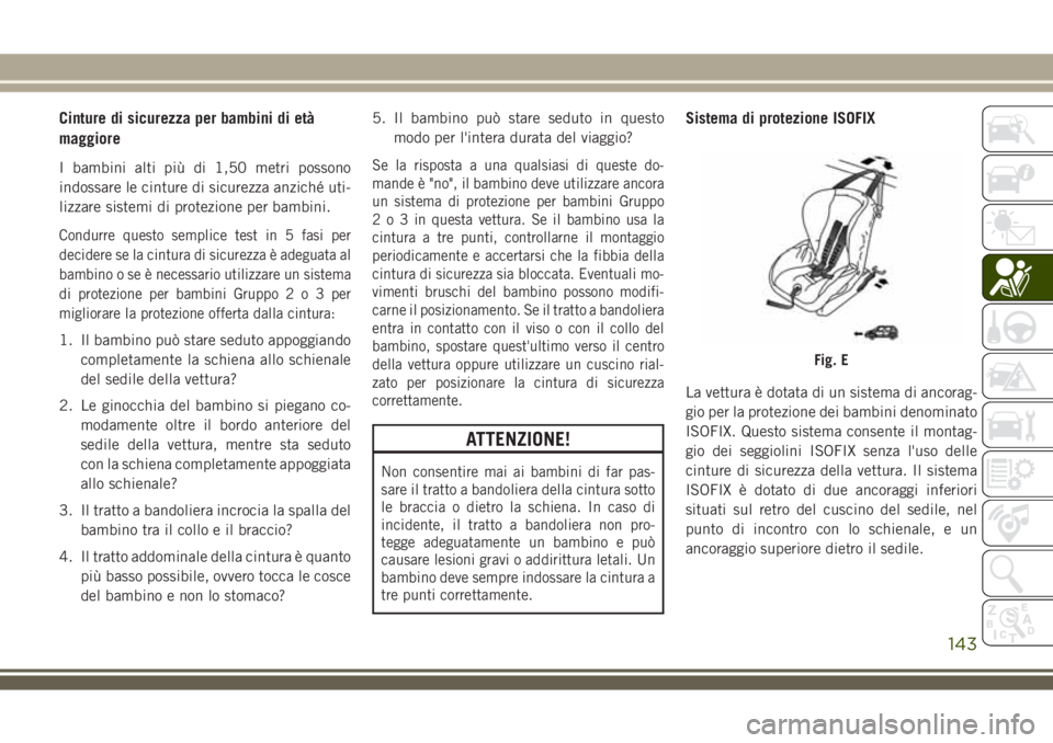 JEEP COMPASS 2018 Libretto Uso Manutenzione (in Italian) Cinture di sicurezza per bambini di età
maggiore
I bambini alti più di 1,50 metri possono
indossare le cinture di sicurezza anziché uti-
lizzare sistemi di protezione per bambini.
Condurre questo s JEEP COMPASS 2018 Libretto Uso Manutenzione (in Italian) Cinture di sicurezza per bambini di età
maggiore
I bambini alti più di 1,50 metri possono
indossare le cinture di sicurezza anziché uti-
lizzare sistemi di protezione per bambini.
Condurre questo s
