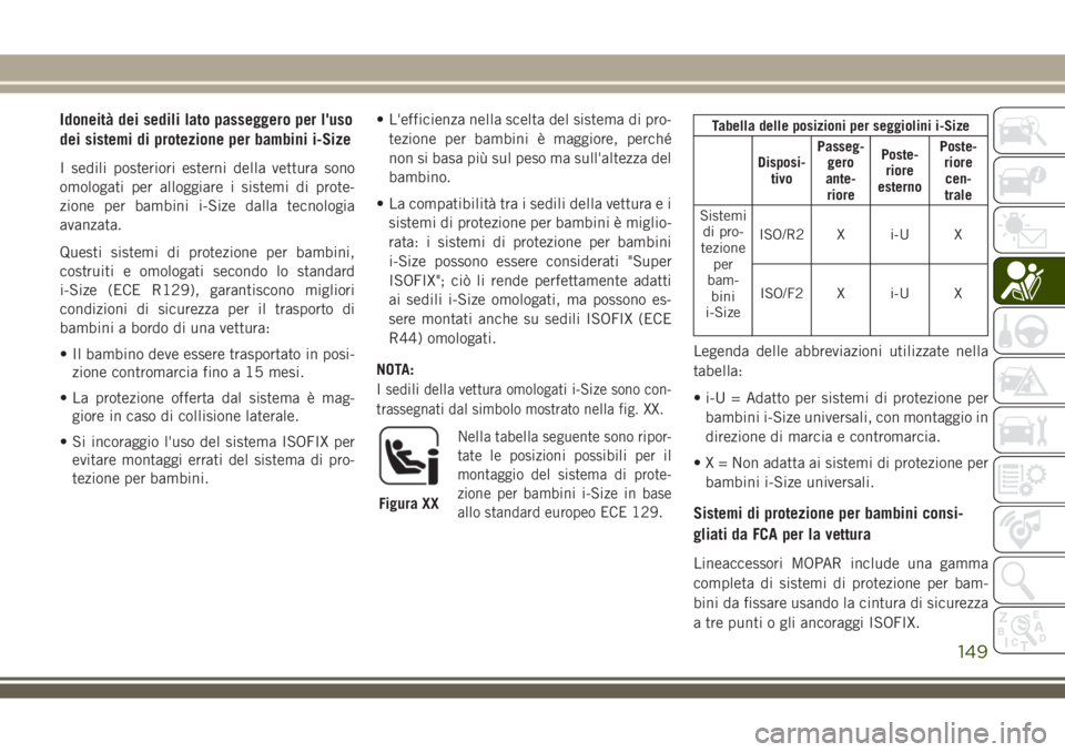 JEEP COMPASS 2018 Libretto Uso Manutenzione (in Italian) Idoneità dei sedili lato passeggero per l'uso
dei sistemi di protezione per bambini i-Size
I sedili posteriori esterni della vettura sono
omologati per alloggiare i sistemi di prote-
zione per ba JEEP COMPASS 2018 Libretto Uso Manutenzione (in Italian) Idoneità dei sedili lato passeggero per l'uso
dei sistemi di protezione per bambini i-Size
I sedili posteriori esterni della vettura sono
omologati per alloggiare i sistemi di prote-
zione per ba