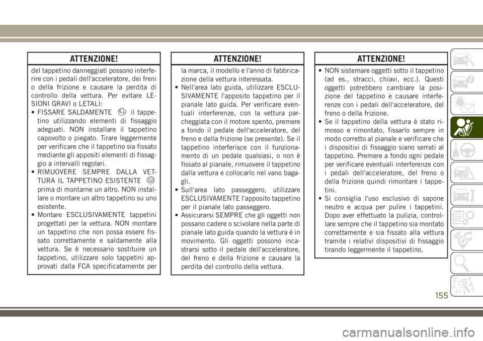 JEEP COMPASS 2018 Libretto Uso Manutenzione (in Italian) ATTENZIONE!
del tappetino danneggiati possono interfe-
rire con i pedali dell'acceleratore, dei freni
o della frizione e causare la perdita di
controllo della vettura. Per evitare LE-
SIONI GRAVI JEEP COMPASS 2018 Libretto Uso Manutenzione (in Italian) ATTENZIONE!
del tappetino danneggiati possono interfe-
rire con i pedali dell'acceleratore, dei freni
o della frizione e causare la perdita di
controllo della vettura. Per evitare LE-
SIONI GRAVI