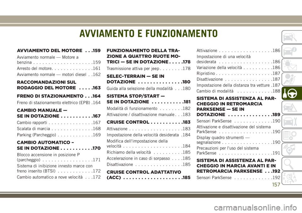 JEEP COMPASS 2018 Libretto Uso Manutenzione (in Italian) AVVIAMENTO E FUNZIONAMENTO
AVVIAMENTO DEL MOTORE . . .159
Avviamento normale — Motore a
benzina....................159
Arresto del motore..............161
Avviamento normale — motori diesel . .162 JEEP COMPASS 2018 Libretto Uso Manutenzione (in Italian) AVVIAMENTO E FUNZIONAMENTO
AVVIAMENTO DEL MOTORE . . .159
Avviamento normale — Motore a
benzina....................159
Arresto del motore..............161
Avviamento normale — motori diesel . .162