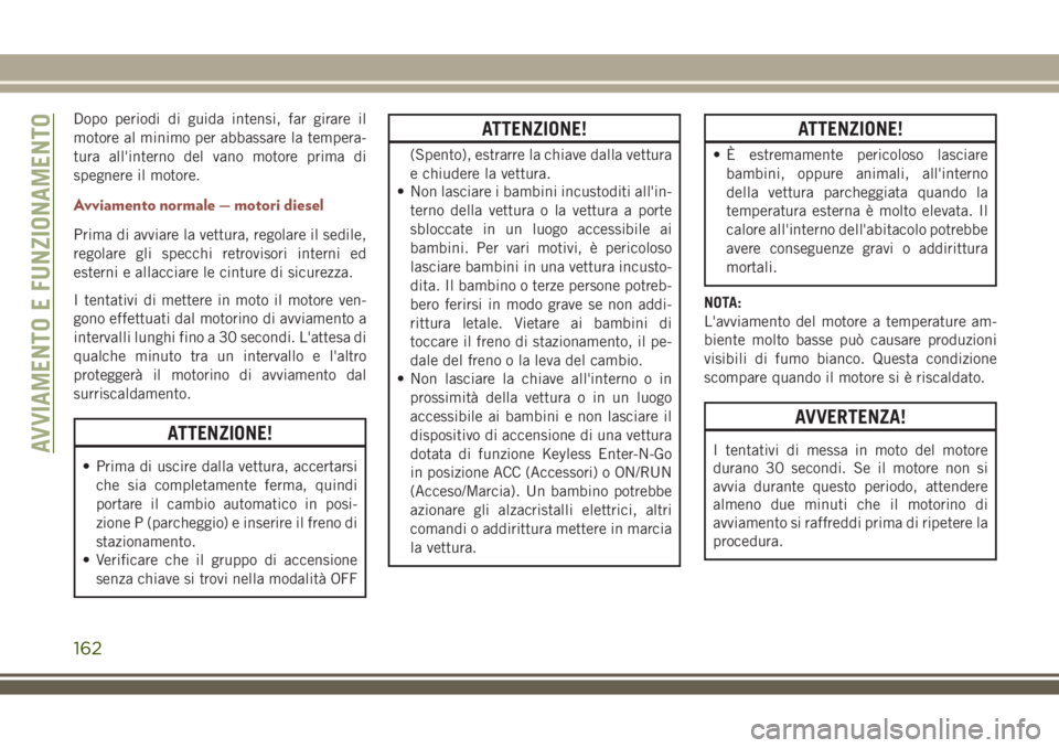 JEEP COMPASS 2018 Libretto Uso Manutenzione (in Italian) Dopo periodi di guida intensi, far girare il
motore al minimo per abbassare la tempera-
tura all'interno del vano motore prima di
spegnere il motore.
Avviamento normale — motori diesel
Prima di JEEP COMPASS 2018 Libretto Uso Manutenzione (in Italian) Dopo periodi di guida intensi, far girare il
motore al minimo per abbassare la tempera-
tura all'interno del vano motore prima di
spegnere il motore.
Avviamento normale — motori diesel
Prima di