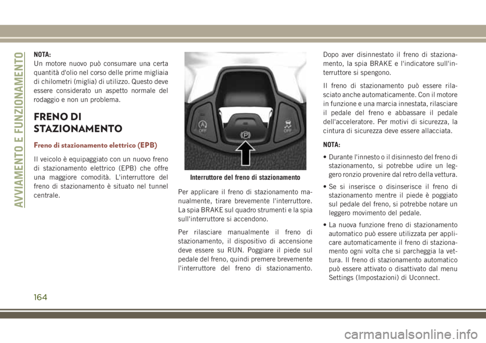 JEEP COMPASS 2018 Libretto Uso Manutenzione (in Italian) NOTA:
Un motore nuovo può consumare una certa
quantità d'olio nel corso delle prime migliaia
di chilometri (miglia) di utilizzo. Questo deve
essere considerato un aspetto normale del
rodaggio e JEEP COMPASS 2018 Libretto Uso Manutenzione (in Italian) NOTA:
Un motore nuovo può consumare una certa
quantità d'olio nel corso delle prime migliaia
di chilometri (miglia) di utilizzo. Questo deve
essere considerato un aspetto normale del
rodaggio e