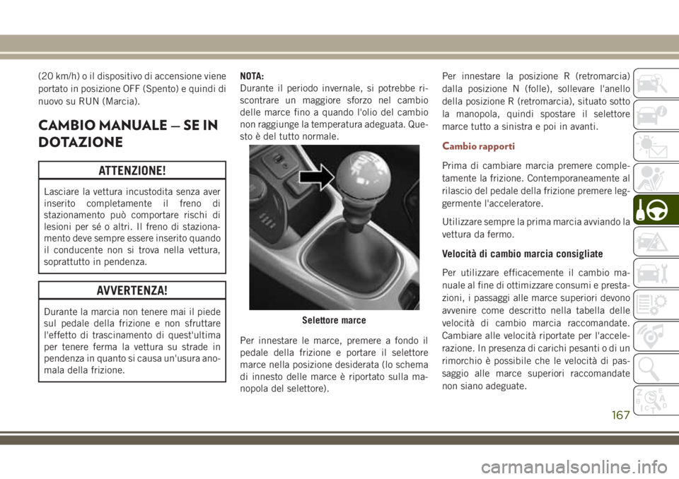 JEEP COMPASS 2018 Libretto Uso Manutenzione (in Italian) (20 km/h) o il dispositivo di accensione viene
portato in posizione OFF (Spento) e quindi di
nuovo su RUN (Marcia).
CAMBIO MANUALE — SE IN
DOTAZIONE
ATTENZIONE!
Lasciare la vettura incustodita senza JEEP COMPASS 2018 Libretto Uso Manutenzione (in Italian) (20 km/h) o il dispositivo di accensione viene
portato in posizione OFF (Spento) e quindi di
nuovo su RUN (Marcia).
CAMBIO MANUALE — SE IN
DOTAZIONE
ATTENZIONE!
Lasciare la vettura incustodita senza