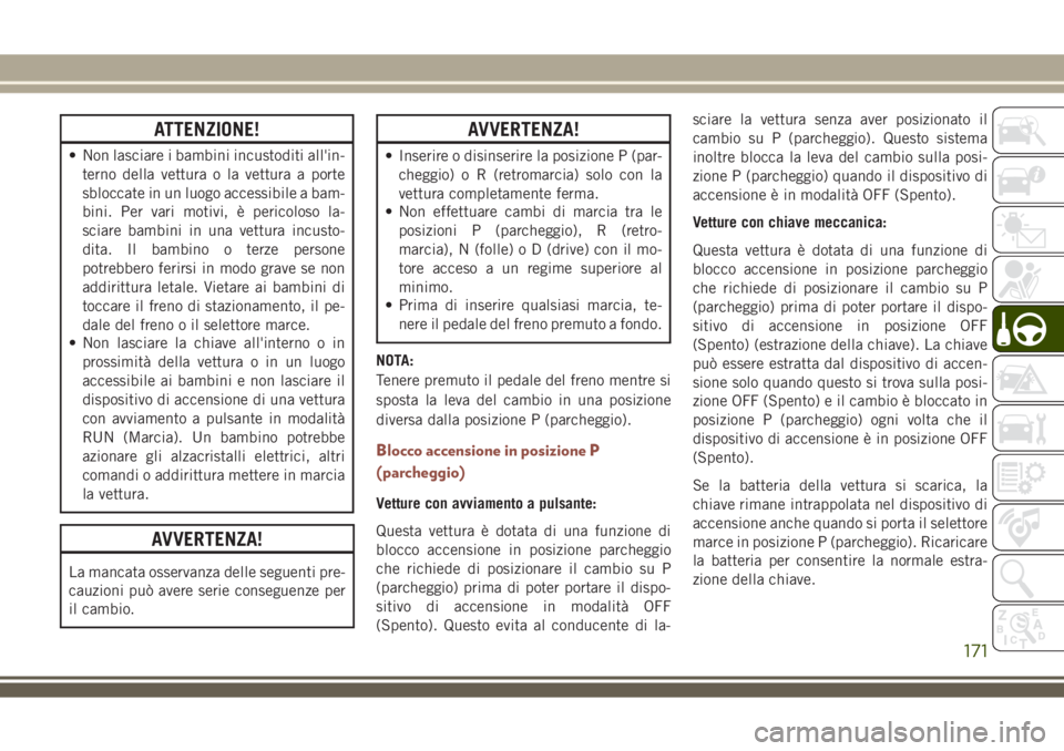 JEEP COMPASS 2018 Libretto Uso Manutenzione (in Italian) ATTENZIONE!
• Non lasciare i bambini incustoditi all'in-
terno della vettura o la vettura a porte
sbloccate in un luogo accessibile a bam-
bini. Per vari motivi, è pericoloso la-
sciare bambini JEEP COMPASS 2018 Libretto Uso Manutenzione (in Italian) ATTENZIONE!
• Non lasciare i bambini incustoditi all'in-
terno della vettura o la vettura a porte
sbloccate in un luogo accessibile a bam-
bini. Per vari motivi, è pericoloso la-
sciare bambini