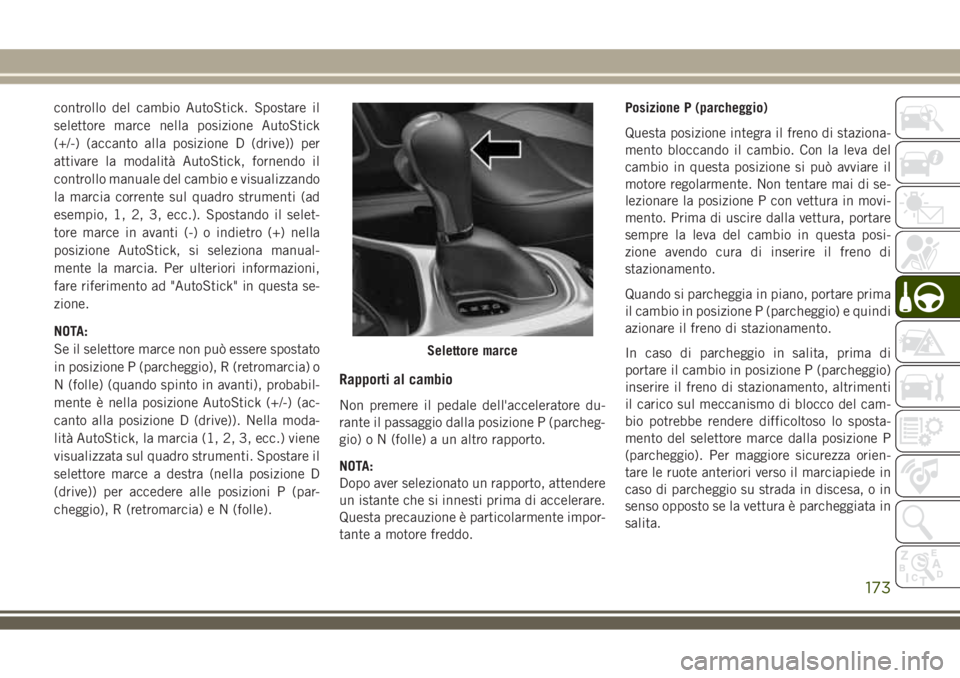 JEEP COMPASS 2018 Libretto Uso Manutenzione (in Italian) controllo del cambio AutoStick. Spostare il
selettore marce nella posizione AutoStick
(+/-) (accanto alla posizione D (drive)) per
attivare la modalità AutoStick, fornendo il
controllo manuale del ca JEEP COMPASS 2018 Libretto Uso Manutenzione (in Italian) controllo del cambio AutoStick. Spostare il
selettore marce nella posizione AutoStick
(+/-) (accanto alla posizione D (drive)) per
attivare la modalità AutoStick, fornendo il
controllo manuale del ca