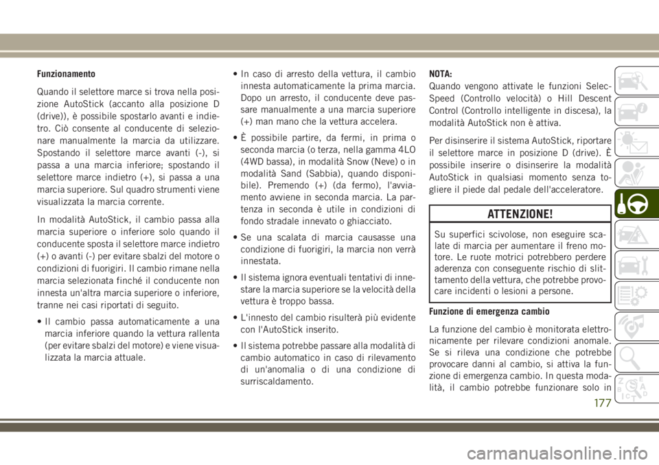 JEEP COMPASS 2018 Libretto Uso Manutenzione (in Italian) Funzionamento
Quando il selettore marce si trova nella posi-
zione AutoStick (accanto alla posizione D
(drive)), è possibile spostarlo avanti e indie-
tro. Ciò consente al conducente di selezio-
nar JEEP COMPASS 2018 Libretto Uso Manutenzione (in Italian) Funzionamento
Quando il selettore marce si trova nella posi-
zione AutoStick (accanto alla posizione D
(drive)), è possibile spostarlo avanti e indie-
tro. Ciò consente al conducente di selezio-
nar