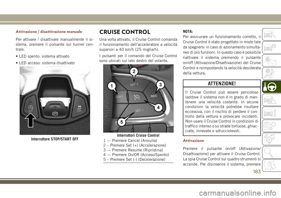JEEP COMPASS 2018 Libretto Uso Manutenzione (in Italian) Attivazione / disattivazione manuale
Per attivare / disattivare manualmente il si-
stema, premere il pulsante sul tunnel cen-
trale.
• LED spento: sistema attivato
• LED acceso: sistema disattivat JEEP COMPASS 2018 Libretto Uso Manutenzione (in Italian) Attivazione / disattivazione manuale
Per attivare / disattivare manualmente il si-
stema, premere il pulsante sul tunnel cen-
trale.
• LED spento: sistema attivato
• LED acceso: sistema disattivat