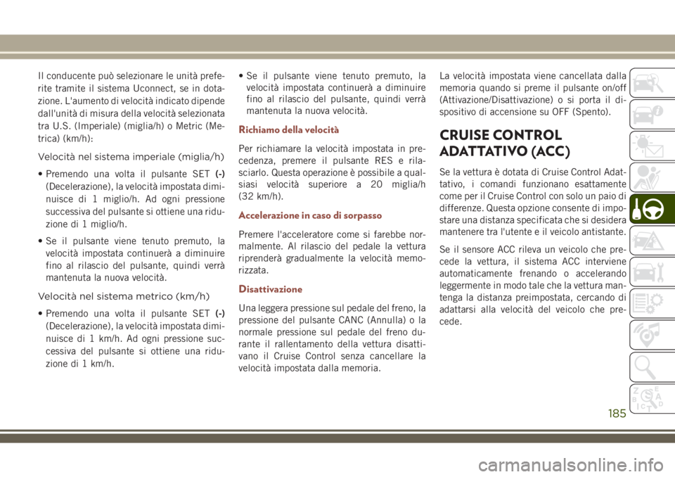 JEEP COMPASS 2018 Libretto Uso Manutenzione (in Italian) Il conducente può selezionare le unità prefe-
rite tramite il sistema Uconnect, se in dota-
zione. L'aumento di velocità indicato dipende
dall'unità di misura della velocità selezionata
t JEEP COMPASS 2018 Libretto Uso Manutenzione (in Italian) Il conducente può selezionare le unità prefe-
rite tramite il sistema Uconnect, se in dota-
zione. L'aumento di velocità indicato dipende
dall'unità di misura della velocità selezionata
t