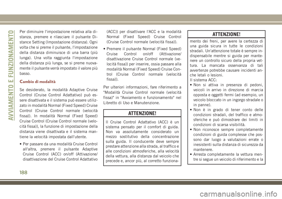 JEEP COMPASS 2018 Libretto Uso Manutenzione (in Italian) Per diminuire l'impostazione relativa alla di-
stanza, premere e rilasciare il pulsante Di-
stance Setting (Impostazione distanza). Ogni
volta che si preme il pulsante, l'impostazione
della di JEEP COMPASS 2018 Libretto Uso Manutenzione (in Italian) Per diminuire l'impostazione relativa alla di-
stanza, premere e rilasciare il pulsante Di-
stance Setting (Impostazione distanza). Ogni
volta che si preme il pulsante, l'impostazione
della di