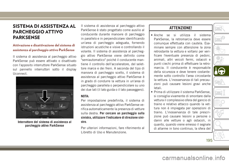 JEEP COMPASS 2018 Libretto Uso Manutenzione (in Italian) SISTEMA DI ASSISTENZA AL
PARCHEGGIO ATTIVO
PARKSENSE
Attivazione e disattivazione del sistema di
assistenza al parcheggio attivo ParkSense
Il sistema di assistenza al parcheggio attivo
ParkSense può JEEP COMPASS 2018 Libretto Uso Manutenzione (in Italian) SISTEMA DI ASSISTENZA AL
PARCHEGGIO ATTIVO
PARKSENSE
Attivazione e disattivazione del sistema di
assistenza al parcheggio attivo ParkSense
Il sistema di assistenza al parcheggio attivo
ParkSense può