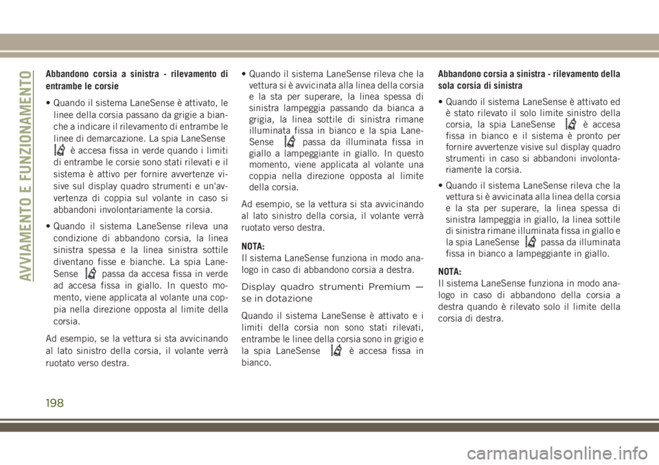 JEEP COMPASS 2018 Libretto Uso Manutenzione (in Italian) Abbandono corsia a sinistra - rilevamento di
entrambe le corsie
• Quando il sistema LaneSense è attivato, le
linee della corsia passano da grigie a bian-
che a indicare il rilevamento di entrambe l JEEP COMPASS 2018 Libretto Uso Manutenzione (in Italian) Abbandono corsia a sinistra - rilevamento di
entrambe le corsie
• Quando il sistema LaneSense è attivato, le
linee della corsia passano da grigie a bian-
che a indicare il rilevamento di entrambe l