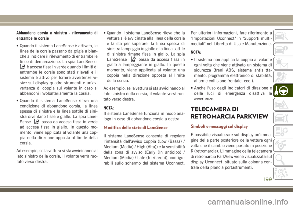 JEEP COMPASS 2018 Libretto Uso Manutenzione (in Italian) Abbandono corsia a sinistra - rilevamento di
entrambe le corsie
• Quando il sistema LaneSense è attivato, le
linee della corsia passano da grigie a bian-
che a indicare il rilevamento di entrambe l JEEP COMPASS 2018 Libretto Uso Manutenzione (in Italian) Abbandono corsia a sinistra - rilevamento di
entrambe le corsie
• Quando il sistema LaneSense è attivato, le
linee della corsia passano da grigie a bian-
che a indicare il rilevamento di entrambe l