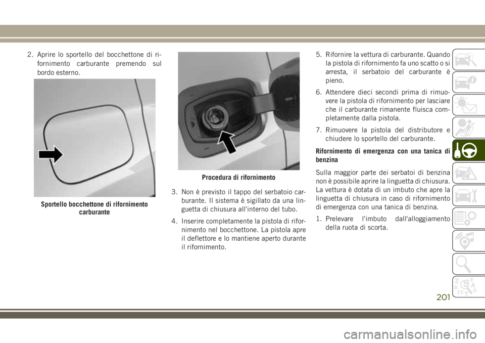 JEEP COMPASS 2018 Libretto Uso Manutenzione (in Italian) 2. Aprire lo sportello del bocchettone di ri-
fornimento carburante premendo sul
bordo esterno.
3. Non è previsto il tappo del serbatoio car-
burante. Il sistema è sigillato da una lin-
guetta di ch JEEP COMPASS 2018 Libretto Uso Manutenzione (in Italian) 2. Aprire lo sportello del bocchettone di ri-
fornimento carburante premendo sul
bordo esterno.
3. Non è previsto il tappo del serbatoio car-
burante. Il sistema è sigillato da una lin-
guetta di ch