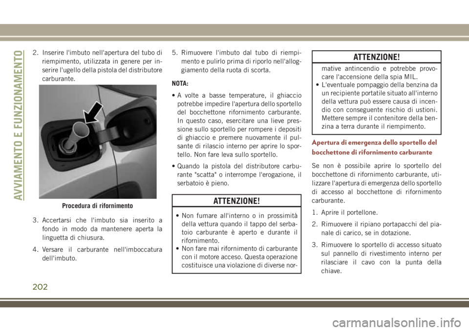 JEEP COMPASS 2018 Libretto Uso Manutenzione (in Italian) 2. Inserire l'imbuto nell'apertura del tubo di
riempimento, utilizzata in genere per in-
serire l'ugello della pistola del distributore
carburante.
3. Accertarsi che l'imbuto sia inser JEEP COMPASS 2018 Libretto Uso Manutenzione (in Italian) 2. Inserire l'imbuto nell'apertura del tubo di
riempimento, utilizzata in genere per in-
serire l'ugello della pistola del distributore
carburante.
3. Accertarsi che l'imbuto sia inser
