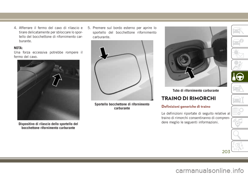 JEEP COMPASS 2018 Libretto Uso Manutenzione (in Italian) 4. Afferrare il fermo del cavo di rilascio e
tirare delicatamente per sbloccare lo spor-
tello del bocchettone di rifornimento car-
burante.
NOTA:
Una forza eccessiva potrebbe rompere il
fermo del cav JEEP COMPASS 2018 Libretto Uso Manutenzione (in Italian) 4. Afferrare il fermo del cavo di rilascio e
tirare delicatamente per sbloccare lo spor-
tello del bocchettone di rifornimento car-
burante.
NOTA:
Una forza eccessiva potrebbe rompere il
fermo del cav