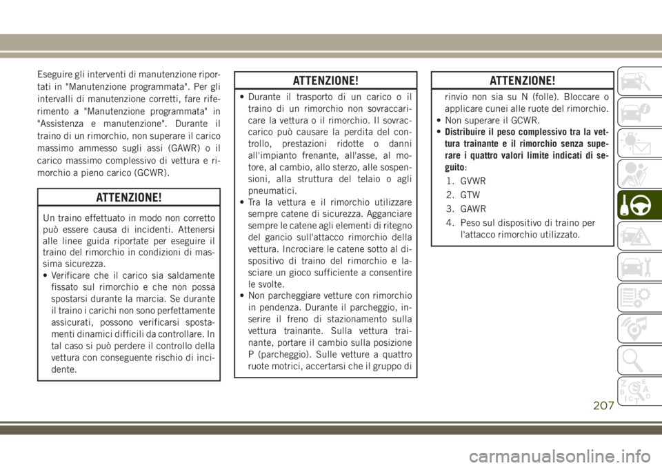 JEEP COMPASS 2018 Libretto Uso Manutenzione (in Italian) Eseguire gli interventi di manutenzione ripor-
tati in "Manutenzione programmata". Per gli
intervalli di manutenzione corretti, fare rife-
rimento a "Manutenzione programmata" in
" JEEP COMPASS 2018 Libretto Uso Manutenzione (in Italian) Eseguire gli interventi di manutenzione ripor-
tati in "Manutenzione programmata". Per gli
intervalli di manutenzione corretti, fare rife-
rimento a "Manutenzione programmata" in
"