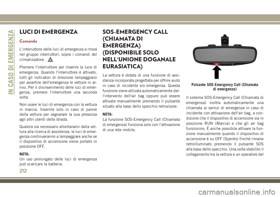 JEEP COMPASS 2018 Libretto Uso Manutenzione (in Italian) LUCI DI EMERGENZA
Comando
L'interruttore delle luci di emergenza si trova
nel gruppo interruttori, sopra i comandi del
climatizzatore.
Premere l'interruttore per inserire la luce di
emergenza. JEEP COMPASS 2018 Libretto Uso Manutenzione (in Italian) LUCI DI EMERGENZA
Comando
L'interruttore delle luci di emergenza si trova
nel gruppo interruttori, sopra i comandi del
climatizzatore.
Premere l'interruttore per inserire la luce di
emergenza.