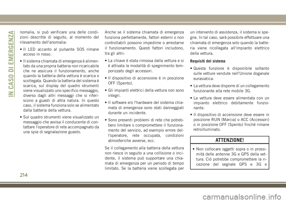 JEEP COMPASS 2018 Libretto Uso Manutenzione (in Italian) nomalia, si può verificare una delle condi-
zioni descritte di seguito, al momento del
rilevamento dell'anomalia:
• Il LED accanto al pulsante SOS rimane
acceso in rosso.
• Il sistema chiamat JEEP COMPASS 2018 Libretto Uso Manutenzione (in Italian) nomalia, si può verificare una delle condi-
zioni descritte di seguito, al momento del
rilevamento dell'anomalia:
• Il LED accanto al pulsante SOS rimane
acceso in rosso.
• Il sistema chiamat