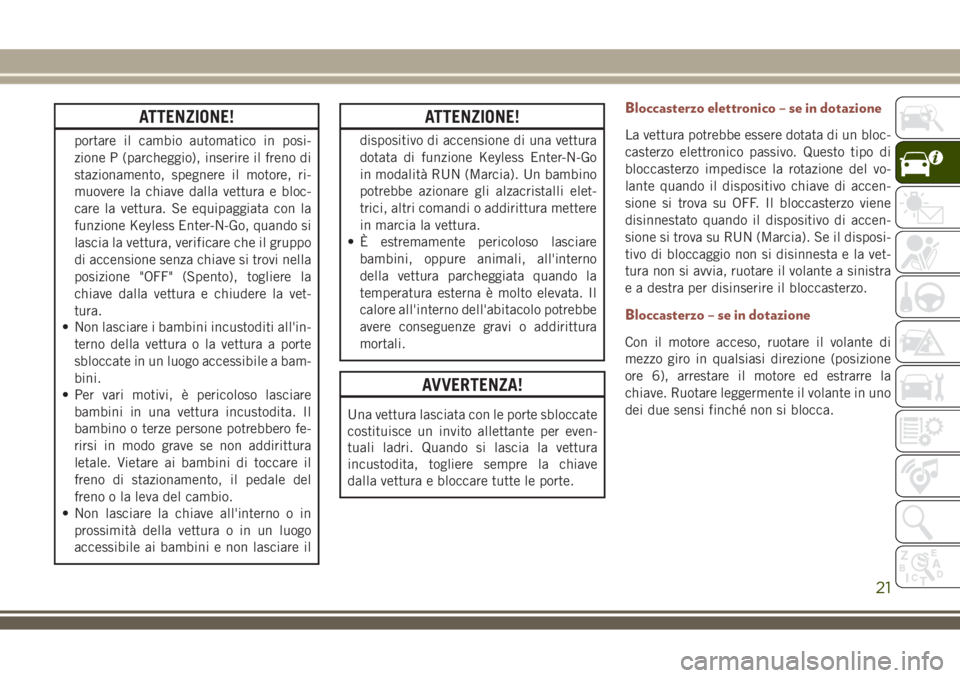 JEEP COMPASS 2018 Libretto Uso Manutenzione (in Italian) ATTENZIONE!
portare il cambio automatico in posi-
zione P (parcheggio), inserire il freno di
stazionamento, spegnere il motore, ri-
muovere la chiave dalla vettura e bloc-
care la vettura. Se equipagg JEEP COMPASS 2018 Libretto Uso Manutenzione (in Italian) ATTENZIONE!
portare il cambio automatico in posi-
zione P (parcheggio), inserire il freno di
stazionamento, spegnere il motore, ri-
muovere la chiave dalla vettura e bloc-
care la vettura. Se equipagg