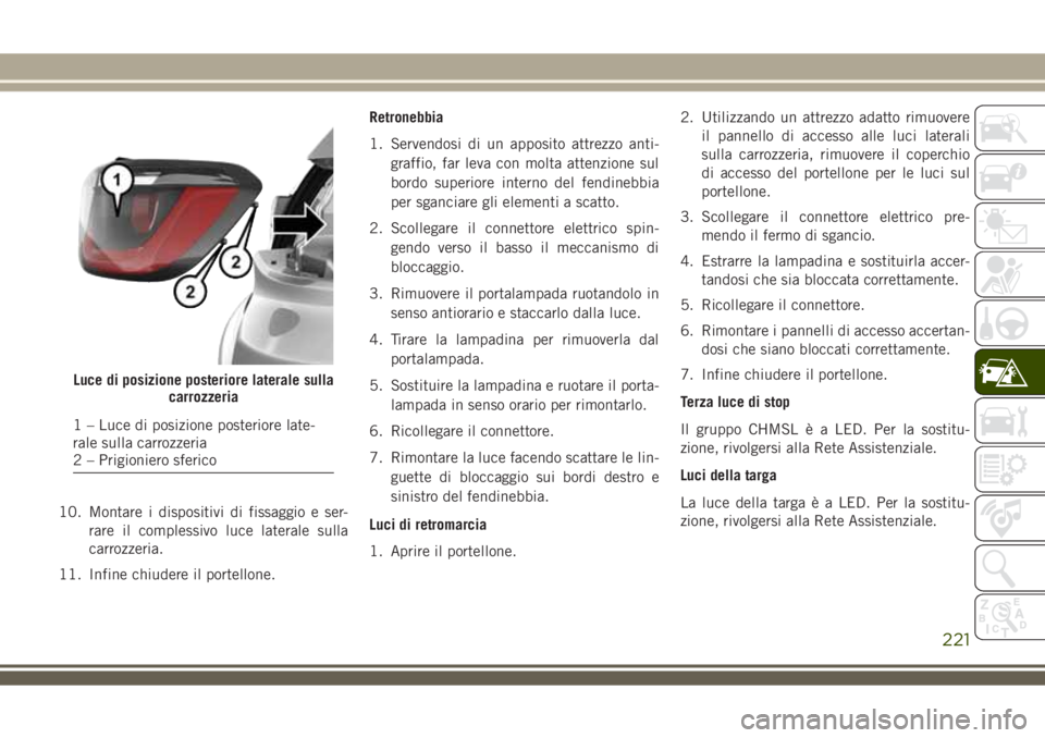 JEEP COMPASS 2018 Libretto Uso Manutenzione (in Italian) 10. Montare i dispositivi di fissaggio e ser-
rare il complessivo luce laterale sulla
carrozzeria.
11. Infine chiudere il portellone.Retronebbia
1. Servendosi di un apposito attrezzo anti-
graffio, fa JEEP COMPASS 2018 Libretto Uso Manutenzione (in Italian) 10. Montare i dispositivi di fissaggio e ser-
rare il complessivo luce laterale sulla
carrozzeria.
11. Infine chiudere il portellone.Retronebbia
1. Servendosi di un apposito attrezzo anti-
graffio, fa