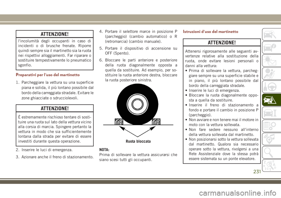 JEEP COMPASS 2018 Libretto Uso Manutenzione (in Italian) ATTENZIONE!
l'incolumità degli occupanti in caso di
incidenti o di brusche frenate. Riporre
quindi sempre sia il martinetto sia la ruota
nei rispettivi alloggiamenti. Far riparare o
sostituire te JEEP COMPASS 2018 Libretto Uso Manutenzione (in Italian) ATTENZIONE!
l'incolumità degli occupanti in caso di
incidenti o di brusche frenate. Riporre
quindi sempre sia il martinetto sia la ruota
nei rispettivi alloggiamenti. Far riparare o
sostituire te