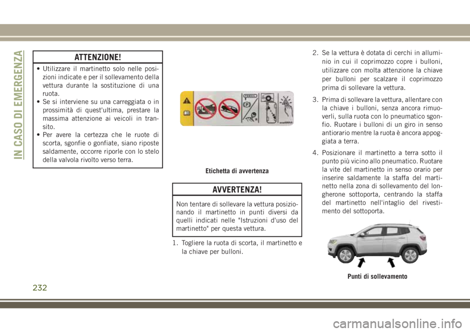 JEEP COMPASS 2018 Libretto Uso Manutenzione (in Italian) ATTENZIONE!
• Utilizzare il martinetto solo nelle posi-
zioni indicate e per il sollevamento della
vettura durante la sostituzione di una
ruota.
• Se si interviene su una carreggiata o in
prossimi JEEP COMPASS 2018 Libretto Uso Manutenzione (in Italian) ATTENZIONE!
• Utilizzare il martinetto solo nelle posi-
zioni indicate e per il sollevamento della
vettura durante la sostituzione di una
ruota.
• Se si interviene su una carreggiata o in
prossimi