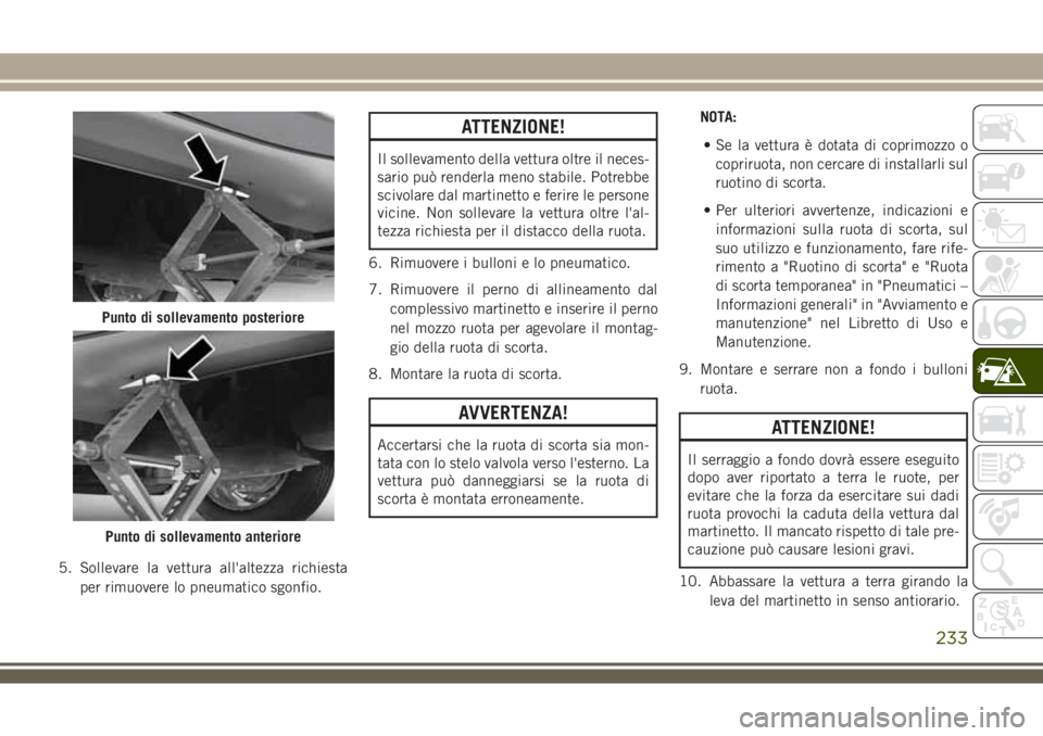 JEEP COMPASS 2018 Libretto Uso Manutenzione (in Italian) 5. Sollevare la vettura all'altezza richiesta
per rimuovere lo pneumatico sgonfio.
ATTENZIONE!
Il sollevamento della vettura oltre il neces-
sario può renderla meno stabile. Potrebbe
scivolare da JEEP COMPASS 2018 Libretto Uso Manutenzione (in Italian) 5. Sollevare la vettura all'altezza richiesta
per rimuovere lo pneumatico sgonfio.
ATTENZIONE!
Il sollevamento della vettura oltre il neces-
sario può renderla meno stabile. Potrebbe
scivolare da