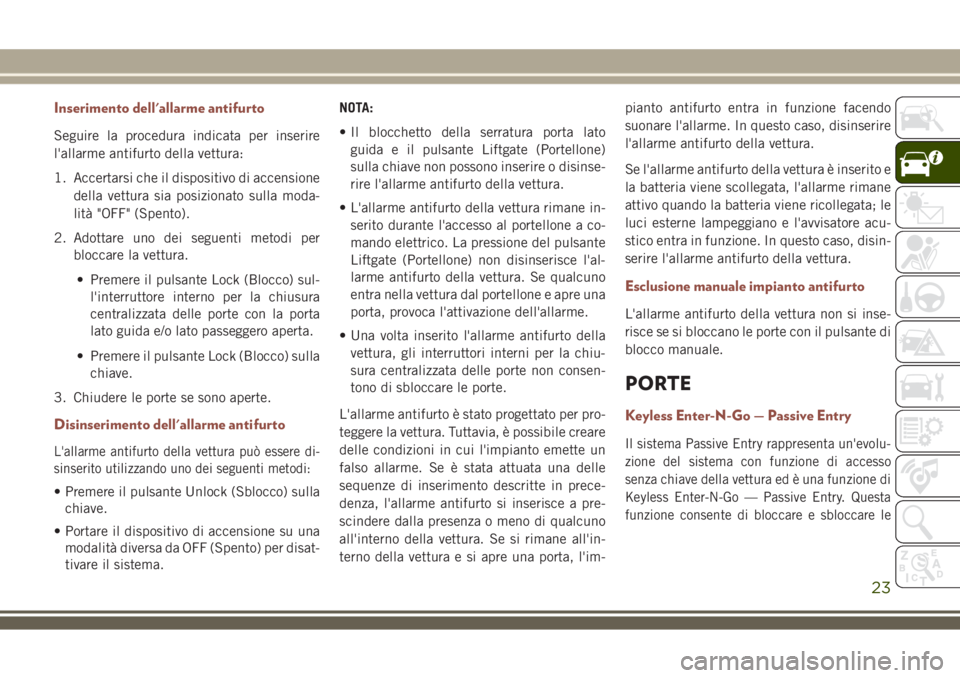 JEEP COMPASS 2018 Libretto Uso Manutenzione (in Italian) Inserimento dell'allarme antifurto
Seguire la procedura indicata per inserire
l'allarme antifurto della vettura:
1. Accertarsi che il dispositivo di accensione
della vettura sia posizionato su JEEP COMPASS 2018 Libretto Uso Manutenzione (in Italian) Inserimento dell'allarme antifurto
Seguire la procedura indicata per inserire
l'allarme antifurto della vettura:
1. Accertarsi che il dispositivo di accensione
della vettura sia posizionato su