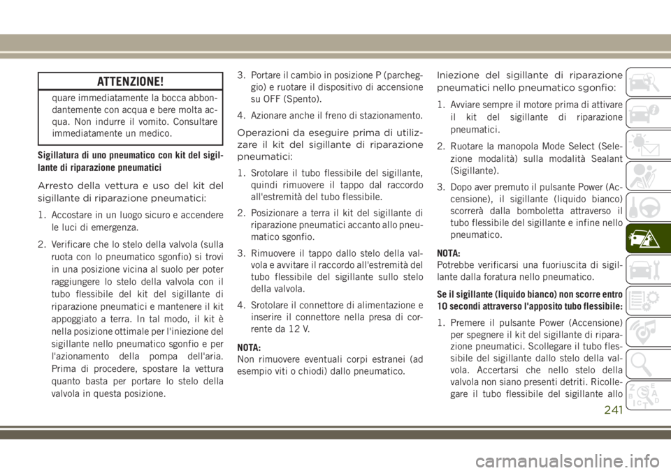 JEEP COMPASS 2018 Libretto Uso Manutenzione (in Italian) ATTENZIONE!
quare immediatamente la bocca abbon-
dantemente con acqua e bere molta ac-
qua. Non indurre il vomito. Consultare
immediatamente un medico.
Sigillatura di uno pneumatico con kit del sigil- JEEP COMPASS 2018 Libretto Uso Manutenzione (in Italian) ATTENZIONE!
quare immediatamente la bocca abbon-
dantemente con acqua e bere molta ac-
qua. Non indurre il vomito. Consultare
immediatamente un medico.
Sigillatura di uno pneumatico con kit del sigil-
