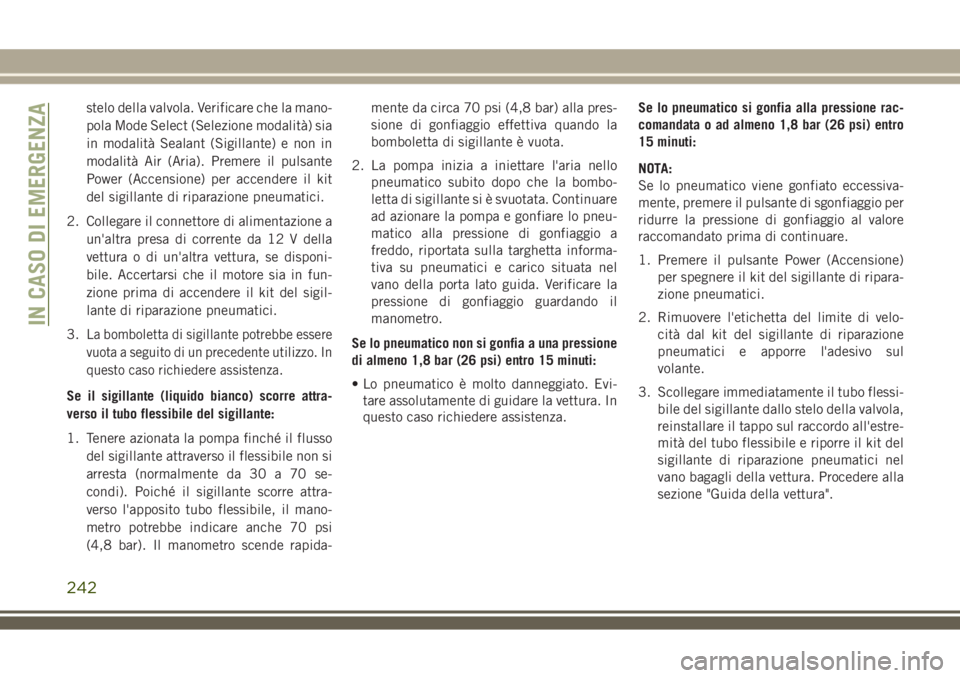 JEEP COMPASS 2018 Libretto Uso Manutenzione (in Italian) stelo della valvola. Verificare che la mano-
pola Mode Select (Selezione modalità) sia
in modalità Sealant (Sigillante) e non in
modalità Air (Aria). Premere il pulsante
Power (Accensione) per acce JEEP COMPASS 2018 Libretto Uso Manutenzione (in Italian) stelo della valvola. Verificare che la mano-
pola Mode Select (Selezione modalità) sia
in modalità Sealant (Sigillante) e non in
modalità Air (Aria). Premere il pulsante
Power (Accensione) per acce
