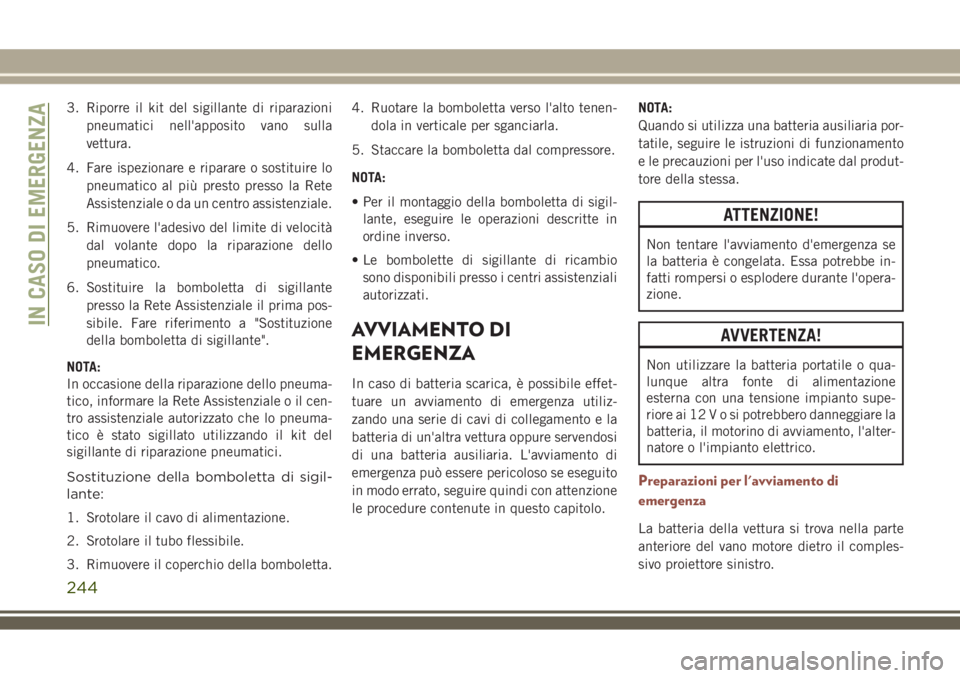 JEEP COMPASS 2018 Libretto Uso Manutenzione (in Italian) 3. Riporre il kit del sigillante di riparazioni
pneumatici nell'apposito vano sulla
vettura.
4. Fare ispezionare e riparare o sostituire lo
pneumatico al più presto presso la Rete
Assistenziale o JEEP COMPASS 2018 Libretto Uso Manutenzione (in Italian) 3. Riporre il kit del sigillante di riparazioni
pneumatici nell'apposito vano sulla
vettura.
4. Fare ispezionare e riparare o sostituire lo
pneumatico al più presto presso la Rete
Assistenziale o