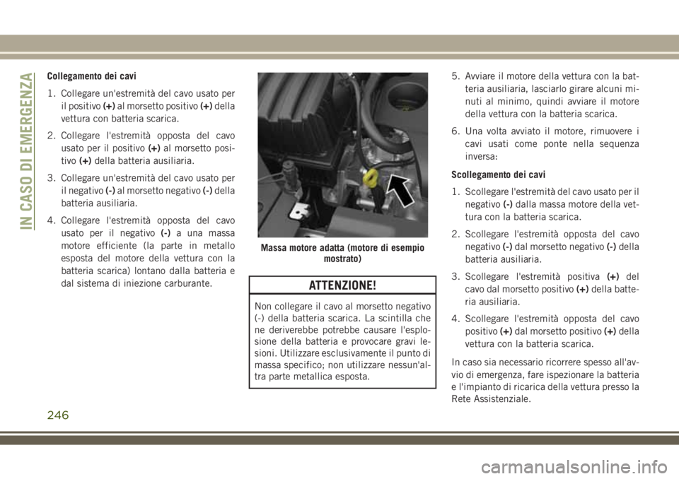 JEEP COMPASS 2018 Libretto Uso Manutenzione (in Italian) Collegamento dei cavi
1. Collegare un'estremità del cavo usato per
il positivo(+)al morsetto positivo(+)della
vettura con batteria scarica.
2. Collegare l'estremità opposta del cavo
usato pe JEEP COMPASS 2018 Libretto Uso Manutenzione (in Italian) Collegamento dei cavi
1. Collegare un'estremità del cavo usato per
il positivo(+)al morsetto positivo(+)della
vettura con batteria scarica.
2. Collegare l'estremità opposta del cavo
usato pe