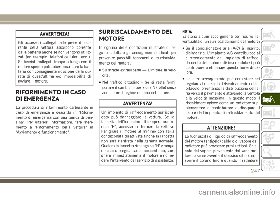 JEEP COMPASS 2018 Libretto Uso Manutenzione (in Italian) AVVERTENZA!
Gli accessori collegati alle prese di cor-
rente della vettura assorbono corrente
dalla batteria anche se non vengono utiliz-
zati (ad esempio, telefoni cellulari, ecc.).
Se lasciati colle JEEP COMPASS 2018 Libretto Uso Manutenzione (in Italian) AVVERTENZA!
Gli accessori collegati alle prese di cor-
rente della vettura assorbono corrente
dalla batteria anche se non vengono utiliz-
zati (ad esempio, telefoni cellulari, ecc.).
Se lasciati colle