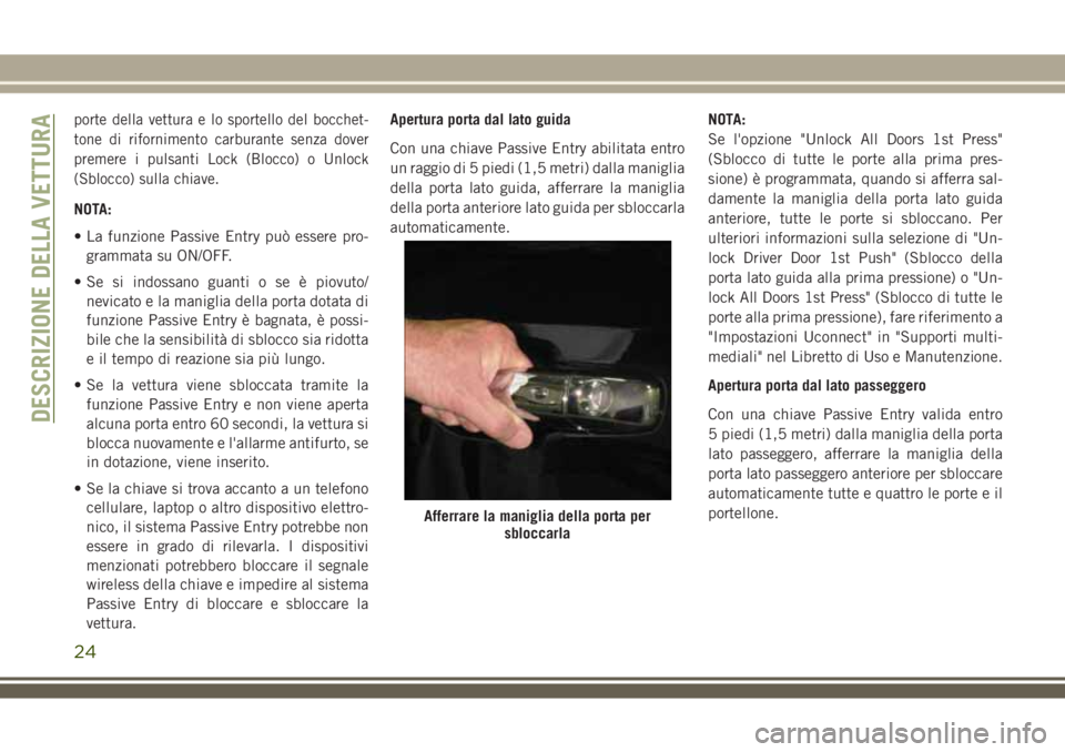 JEEP COMPASS 2018 Libretto Uso Manutenzione (in Italian) porte della vettura e lo sportello del bocchet-
tone di rifornimento carburante senza dover
premere i pulsanti Lock (Blocco) o Unlock
(Sblocco) sulla chiave.
NOTA:
• La funzione Passive Entry può e JEEP COMPASS 2018 Libretto Uso Manutenzione (in Italian) porte della vettura e lo sportello del bocchet-
tone di rifornimento carburante senza dover
premere i pulsanti Lock (Blocco) o Unlock
(Sblocco) sulla chiave.
NOTA:
• La funzione Passive Entry può e