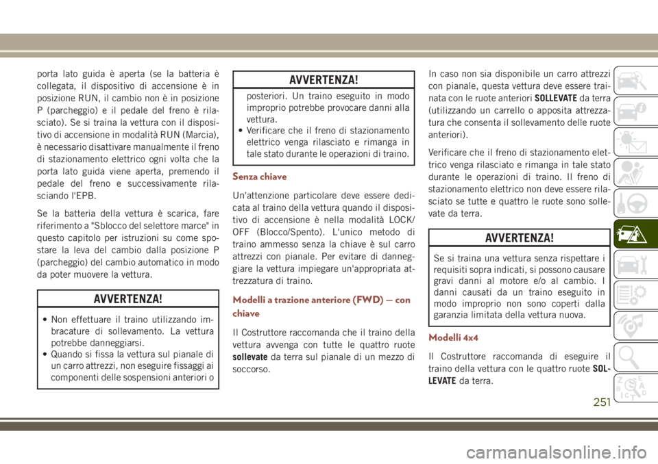 JEEP COMPASS 2018 Libretto Uso Manutenzione (in Italian) porta lato guida è aperta (se la batteria è
collegata, il dispositivo di accensione è in
posizione RUN, il cambio non è in posizione
P (parcheggio) e il pedale del freno è rila-
sciato). Se si tr JEEP COMPASS 2018 Libretto Uso Manutenzione (in Italian) porta lato guida è aperta (se la batteria è
collegata, il dispositivo di accensione è in
posizione RUN, il cambio non è in posizione
P (parcheggio) e il pedale del freno è rila-
sciato). Se si tr