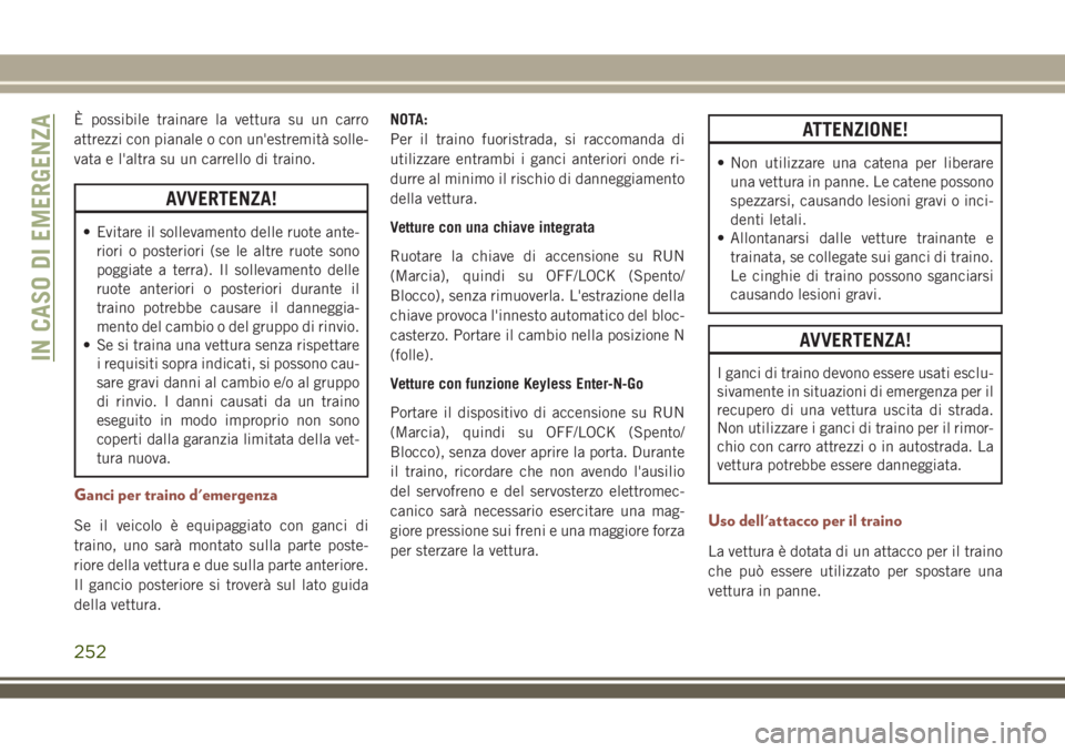JEEP COMPASS 2018 Libretto Uso Manutenzione (in Italian) È possibile trainare la vettura su un carro
attrezzi con pianale o con un'estremità solle-
vata e l'altra su un carrello di traino.
AVVERTENZA!
• Evitare il sollevamento delle ruote ante-
JEEP COMPASS 2018 Libretto Uso Manutenzione (in Italian) È possibile trainare la vettura su un carro
attrezzi con pianale o con un'estremità solle-
vata e l'altra su un carrello di traino.
AVVERTENZA!
• Evitare il sollevamento delle ruote ante-