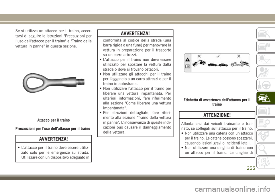 JEEP COMPASS 2018 Libretto Uso Manutenzione (in Italian) Se si utilizza un attacco per il traino, accer-
tarsi di seguire le istruzioni "Precauzioni per
l'uso dell'attacco per il traino" e "Traino della
vettura in panne" in questa se JEEP COMPASS 2018 Libretto Uso Manutenzione (in Italian) Se si utilizza un attacco per il traino, accer-
tarsi di seguire le istruzioni "Precauzioni per
l'uso dell'attacco per il traino" e "Traino della
vettura in panne" in questa se