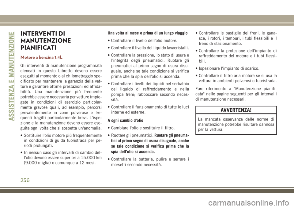 JEEP COMPASS 2018 Libretto Uso Manutenzione (in Italian) INTERVENTI DI
MANUTENZIONE
PIANIFICATI
Motore a benzina 1.4L
Gli interventi di manutenzione programmata
elencati in questo Libretto devono essere
eseguiti al momento o al chilometraggio spe-
cificato JEEP COMPASS 2018 Libretto Uso Manutenzione (in Italian) INTERVENTI DI
MANUTENZIONE
PIANIFICATI
Motore a benzina 1.4L
Gli interventi di manutenzione programmata
elencati in questo Libretto devono essere
eseguiti al momento o al chilometraggio spe-
cificato