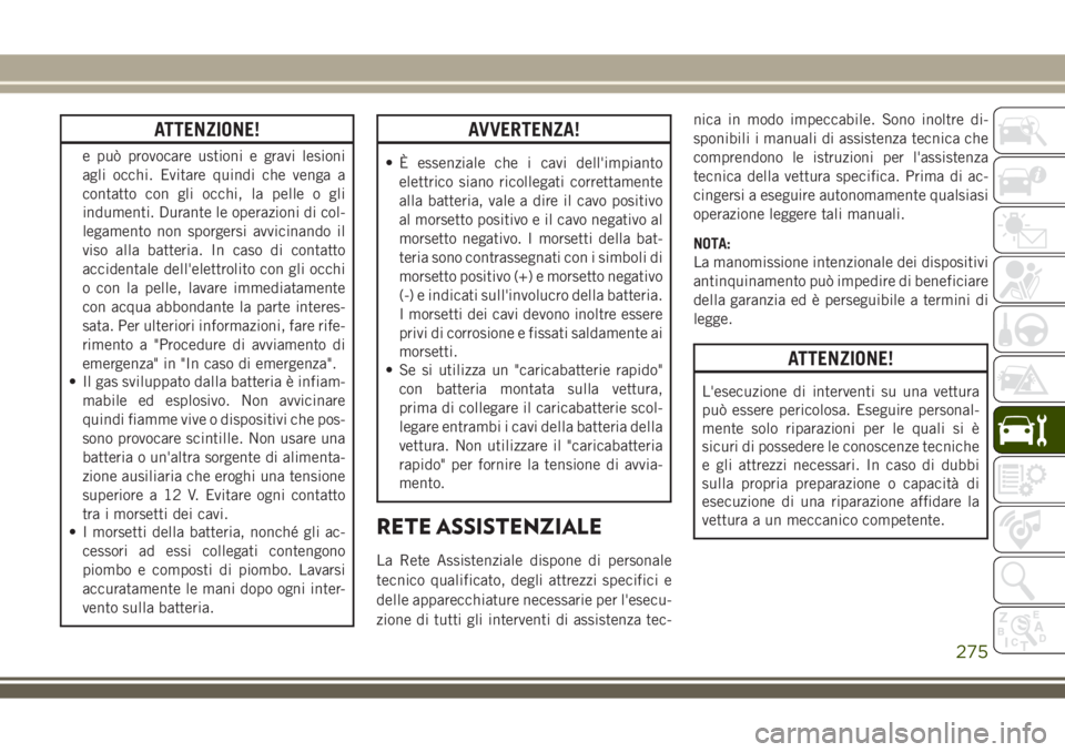 JEEP COMPASS 2018 Libretto Uso Manutenzione (in Italian) ATTENZIONE!
e può provocare ustioni e gravi lesioni
agli occhi. Evitare quindi che venga a
contatto con gli occhi, la pelle o gli
indumenti. Durante le operazioni di col-
legamento non sporgersi avvi JEEP COMPASS 2018 Libretto Uso Manutenzione (in Italian) ATTENZIONE!
e può provocare ustioni e gravi lesioni
agli occhi. Evitare quindi che venga a
contatto con gli occhi, la pelle o gli
indumenti. Durante le operazioni di col-
legamento non sporgersi avvi