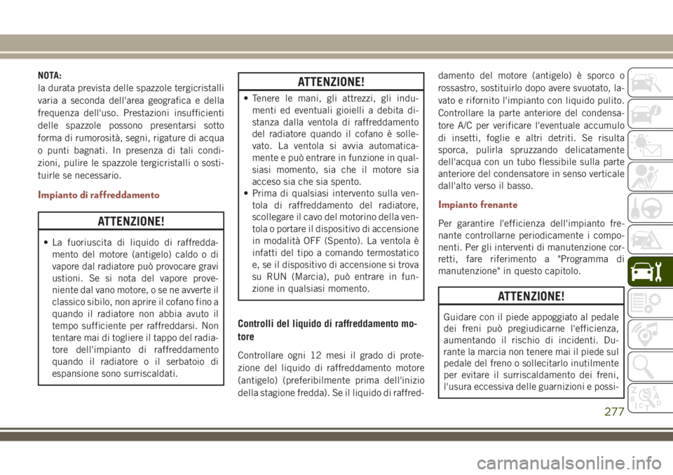 JEEP COMPASS 2018 Libretto Uso Manutenzione (in Italian) NOTA:
la durata prevista delle spazzole tergicristalli
varia a seconda dell'area geografica e della
frequenza dell'uso. Prestazioni insufficienti
delle spazzole possono presentarsi sotto
forma JEEP COMPASS 2018 Libretto Uso Manutenzione (in Italian) NOTA:
la durata prevista delle spazzole tergicristalli
varia a seconda dell'area geografica e della
frequenza dell'uso. Prestazioni insufficienti
delle spazzole possono presentarsi sotto
forma
