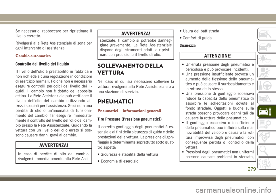 JEEP COMPASS 2018 Libretto Uso Manutenzione (in Italian) Se necessario, rabboccare per ripristinare il
livello corretto.
Rivolgersi alla Rete Assistenziale di zona per
ogni intervento di assistenza.
Cambio automatico
Controllo del livello del liquido
Il liv JEEP COMPASS 2018 Libretto Uso Manutenzione (in Italian) Se necessario, rabboccare per ripristinare il
livello corretto.
Rivolgersi alla Rete Assistenziale di zona per
ogni intervento di assistenza.
Cambio automatico
Controllo del livello del liquido
Il liv